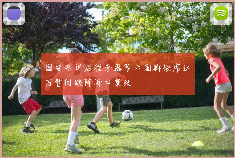 国安冬训启程李磊等六国脚缺席达万暂时缺阵海口集结