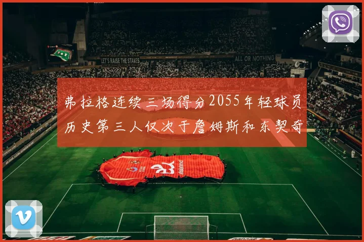 弗拉格连续三场得分2055年轻球员历史第三人仅次于詹姆斯和东契奇