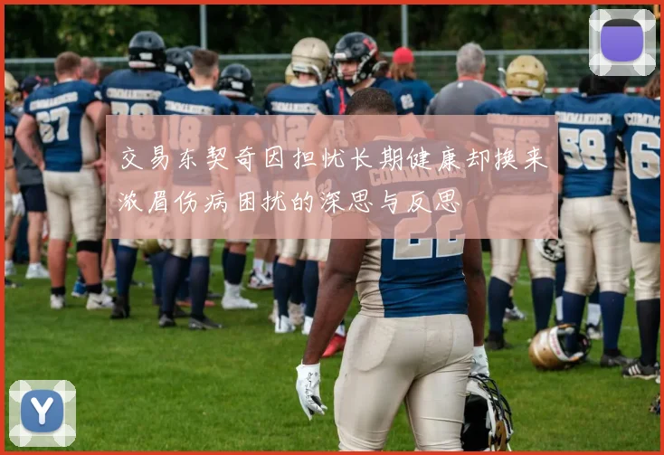 交易东契奇因担忧长期健康却换来浓眉伤病困扰的深思与反思